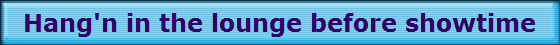 Hang'n in the lounge before showtime